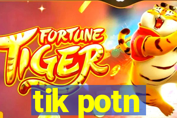 tik potn